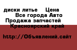 диски литье  › Цена ­ 8 000 - Все города Авто » Продажа запчастей   . Красноярский край